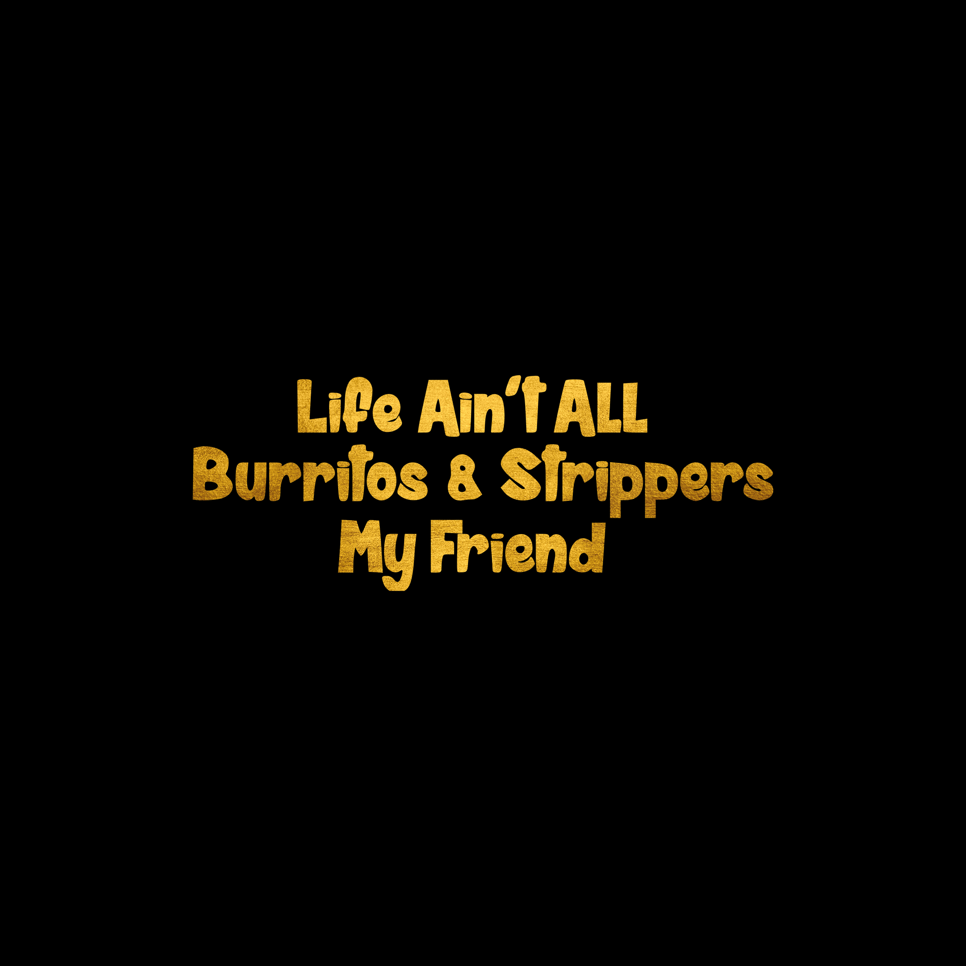 Life ain't all burritos and strippers my friends ticker decal