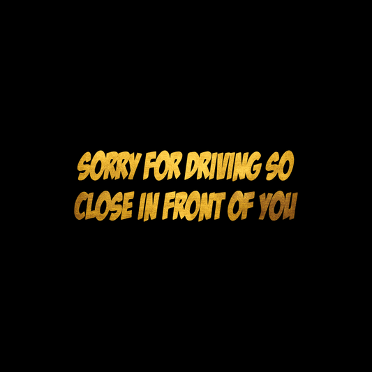 Sorry for driving so close in front of you sticker decal