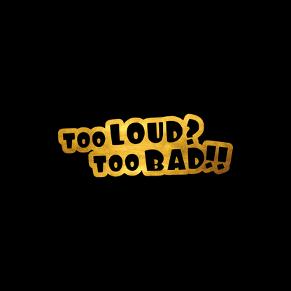  Too loud too bad sticker decal