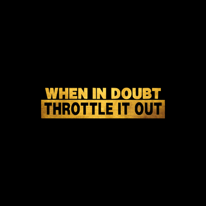 When in doubt throttle it out sticker decal